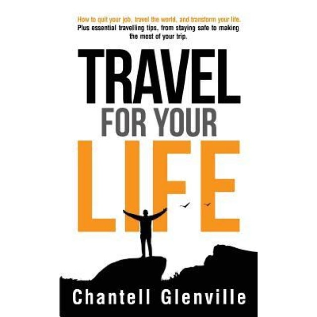 Travel for Your Life: How to Quit Your Job, Travel the World and Transform Your Life, Chantell Glenville (Author)