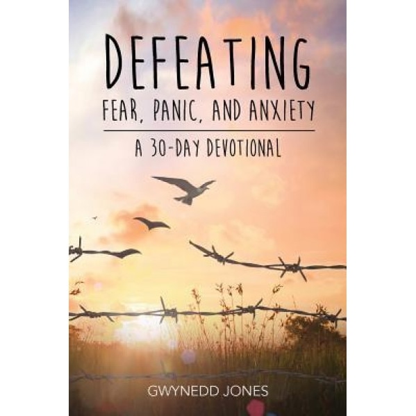 Defeating Fear, Panic, and Anxiety - A 30-Day Devotional, Gwynedd Jones (Author)