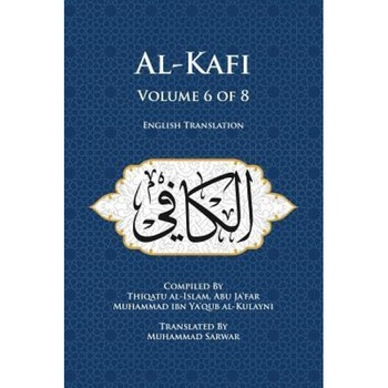 Al-Kafi, Volume 6 of 8: English Translation, Thiqatu Al-Islam Abu Ja'far Al-Kulayni (Author) Al-Kafi, Volume 6 of 8: English Translation, Thiqatu Al-Islam Abu Ja'far Al-Kulayni (Author)