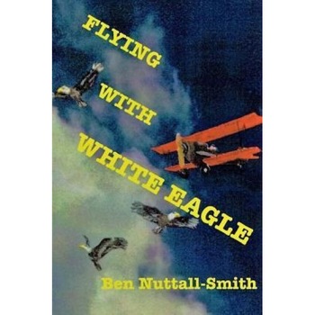 Flying with White Eagle: Pioneer Homesteader and Bush Pilot, Ben Nuttall-Smith (Author) Flying with White Eagle: Pioneer Homesteader and Bush Pilot, Ben Nuttall-Smith (Author)