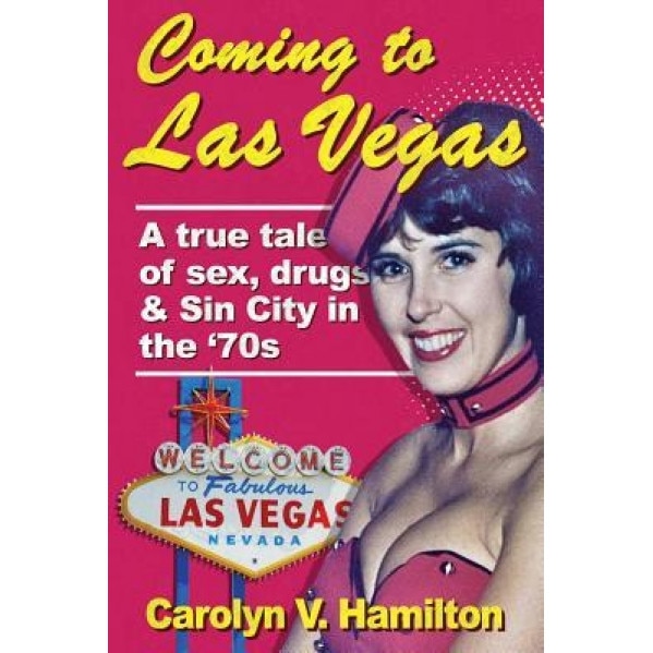 Coming to Las Vegas: A True Tale of Sex, Drugs & Sin City in the '70s, Carolyn V. Hamilton (Author)