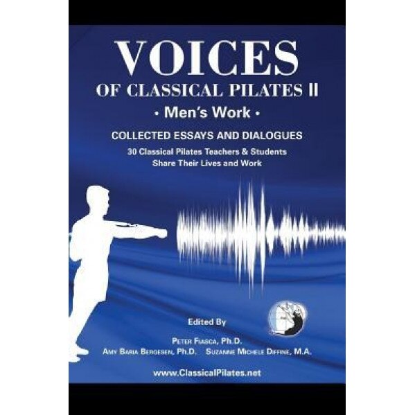 Voices of Classical Pilates: Men's Work, Peter Fiasca Phd (Editor)