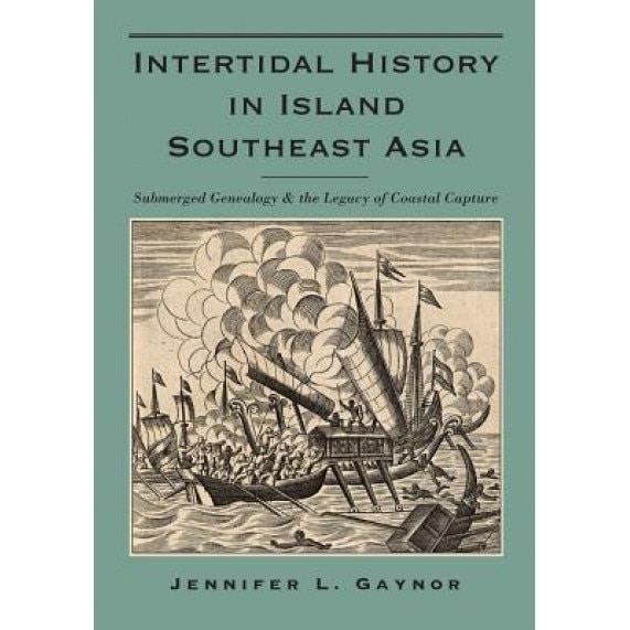 Intertidal History in Island Southeast Asia: Submerged Genealogy and the Legacy of Coastal Capture, Jennifer L. Gaynor (Author)