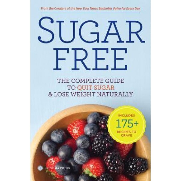 Sugar Free: The Complete Guide to Quit Sugar & Lose Weight Naturally, Sonoma Press Sonoma Press (Created by)