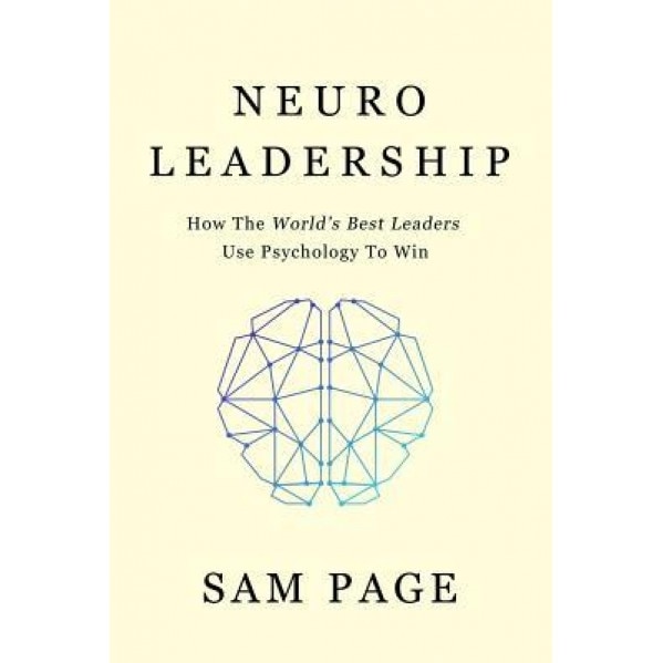 Neuroleadership: How the World's Best Leaders Use Psychology to Win, Sam Page (Author)