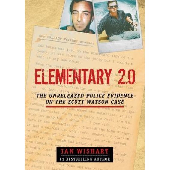 Elementary 2.0: The Unreleased Police Evidence on the Scott Watson Case, Ian Wishart (Author)