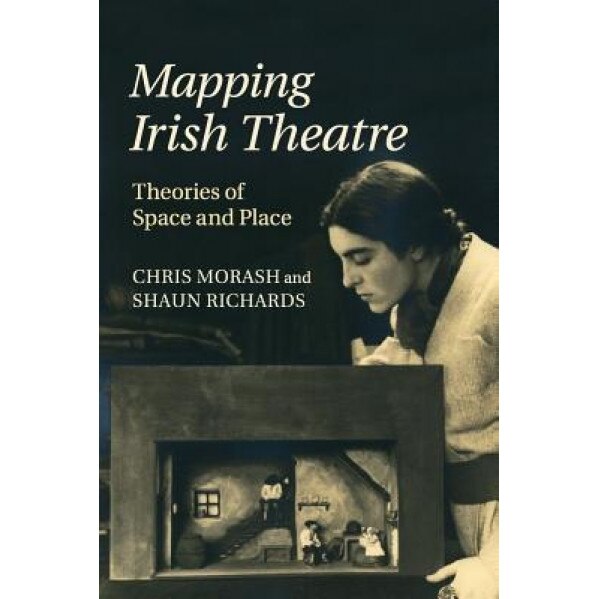 Mapping Irish Theatre: Theories of Space and Place, Chris Morash (Author)