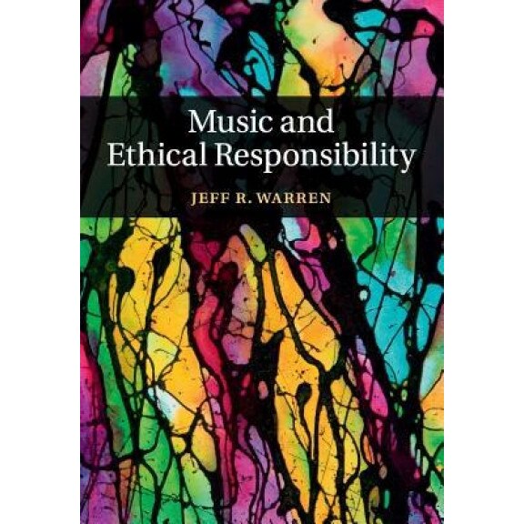 Music and Ethical Responsibility, Jeff R. Warren (Author)