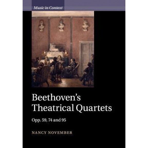 Beethoven's Theatrical Quartets: Opp. 59, 74 and 95, Nancy November (Author)