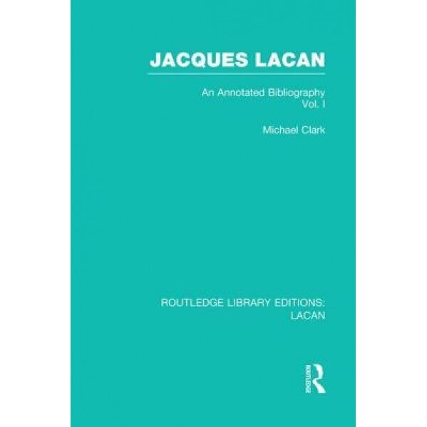 Jacques Lacan (Volume I) (Rle: Lacan): An Annotated Bibliography, Michael P. Clark (Author)