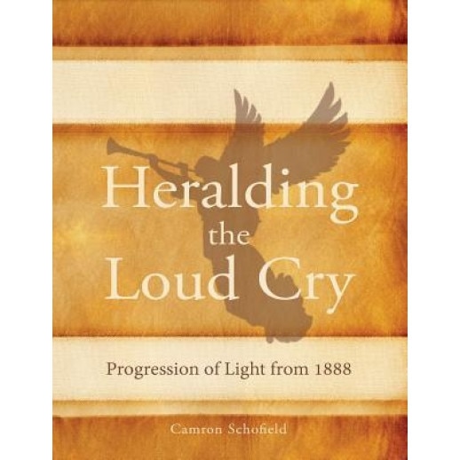 Heralding the Loud Cry: Progression of Light from 1888, Camron Schofield (Author)