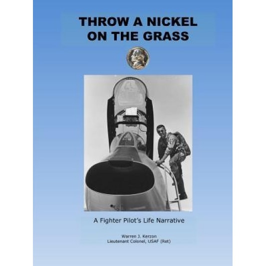 Throw a Nickel on the Grass, a Fighter Pilot's Life Narrative, Warren Kerzon (Author)