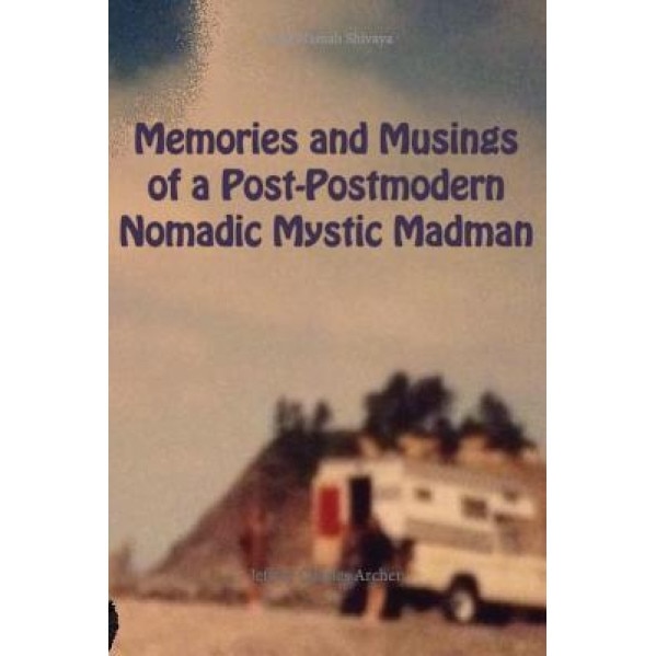 Memories and Musings of a Post-Postmodern Nomadic Mystic Madman, Jeffrey Charles Archer (Author)