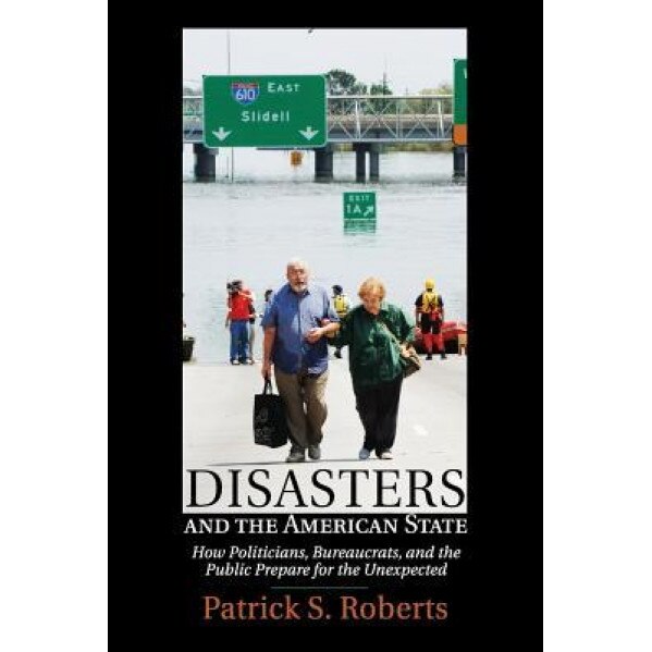 Disasters and the American State, Patrick S. Roberts (Author)