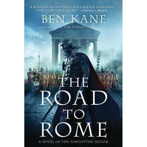 The Road to Rome: A Novel of the Forgotten Legion, Ben Kane (Author)