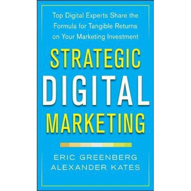 Strategic Digital Marketing: Top Digital Experts Share the Formula for Tangible Returns on Your Marketing Investment, Eric Greenberg (Author)