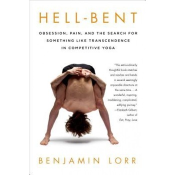 Hell-Bent: Obsession, Pain, and the Search for Something Like Transcendence in Competitive Yoga, Benjamin Lorr (Author) Hell-Bent: Obsession, Pain, and the Search for Something Like Transcendence in Competitive Yoga, Benjamin Lorr (Author)