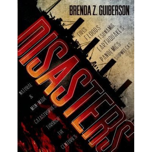 Disasters: Natural & Man-Made Catastrophes Through the Centuries, Brenda Z. Guiberson (Author)