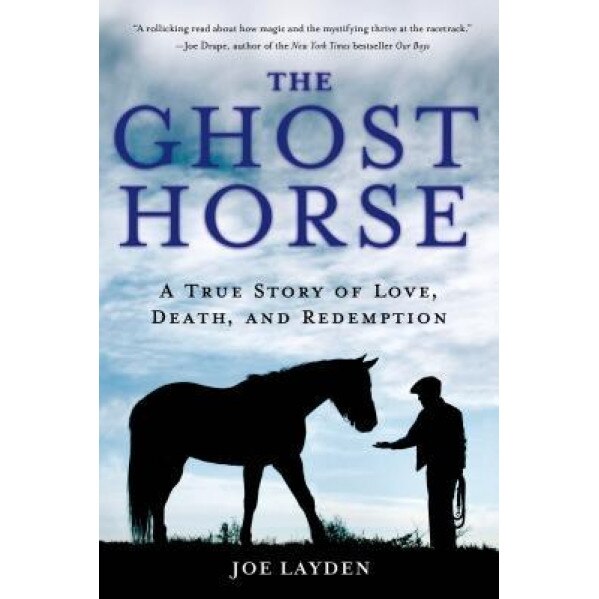 The Ghost Horse: A True Story of Love, Death, and Redemption, Joe Layden (Author)