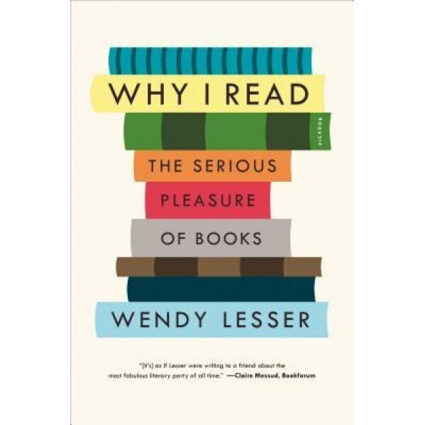 Why I Read: The Serious Pleasure of Books, Wendy Lesser (Author)