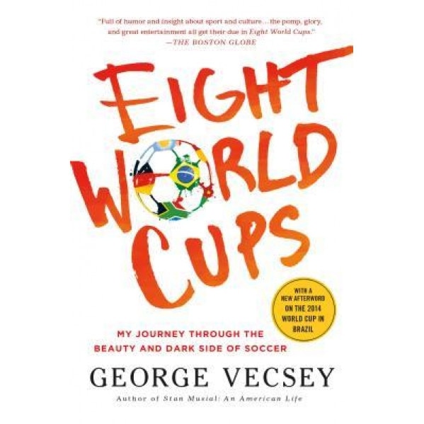 Eight World Cups: My Journey Through the Beauty and Dark Side of Soccer, George Vecsey (Author)