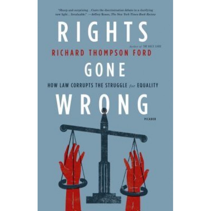 Rights Gone Wrong: How Law Corrupts the Struggle for Equality, Richard Thompson Ford (Author)