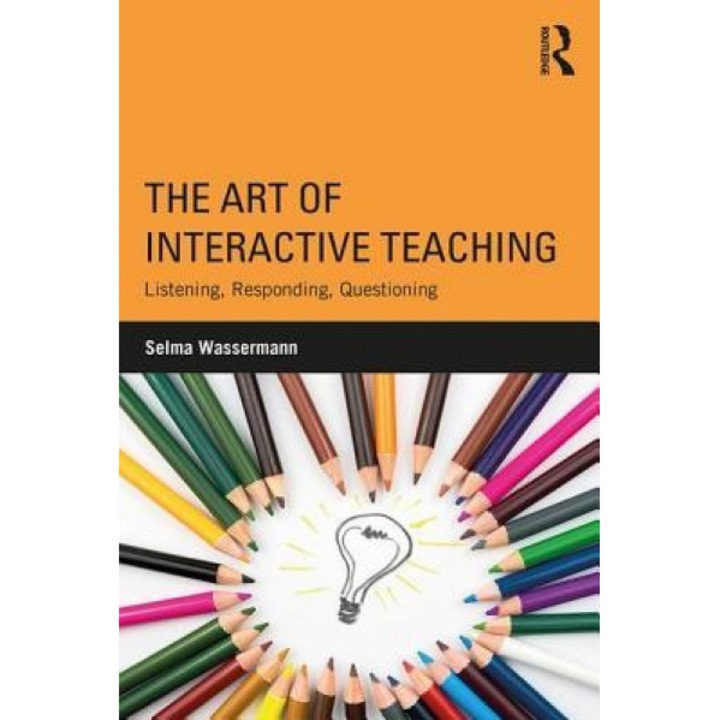 The Art of Interactive Teaching: Listening, Responding, Questioning, Selma Wassermann (Author)