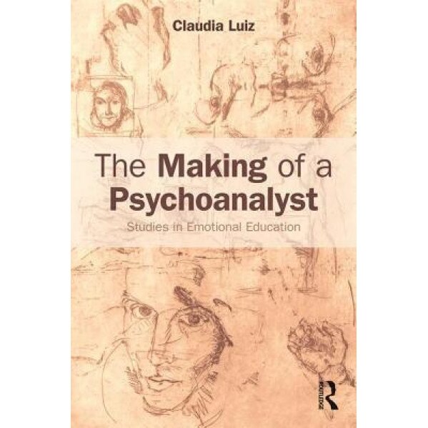 The Making of a Psychoanalyst: Case Studies in Emotional Education, Claudia Luiz (Author)
