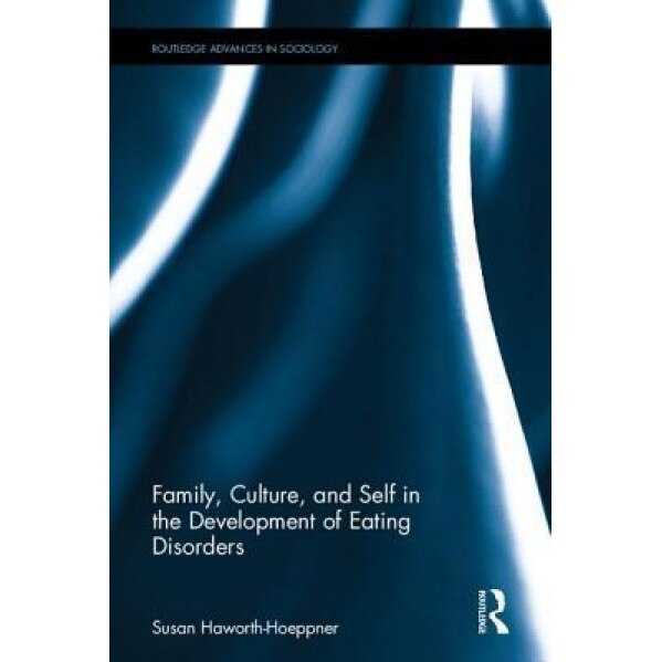 Family, Culture, and Self in the Development of Eating Disorders, Susan Haworth-Hoeppner (Author)