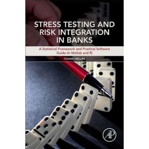 Stress Testing and Risk Integration in Banks: A Statistical Framework and Practical Software Guide (in MATLAB and R), Tiziano Bellini (Author)