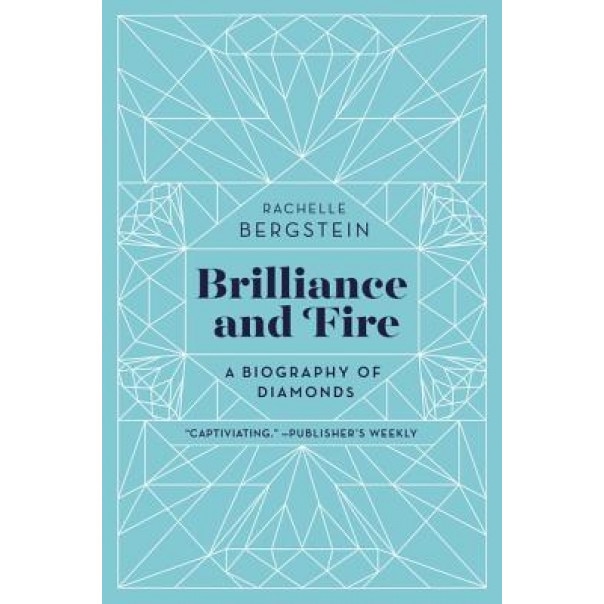 Brilliance and Fire: A Biography of Diamonds, Rachelle Bergstein (Author)