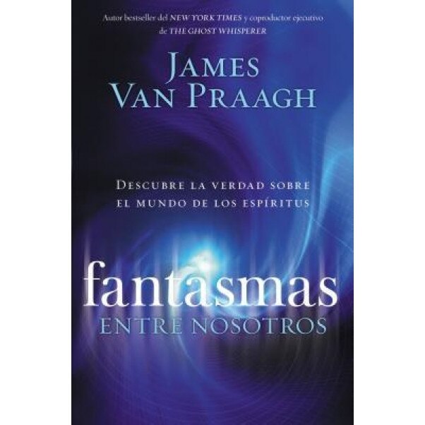 Fantasmas Entre Nosotros: Descubre La Verdad Sobre El Mundo de Los Espiritus, James Van Praagh (Author)