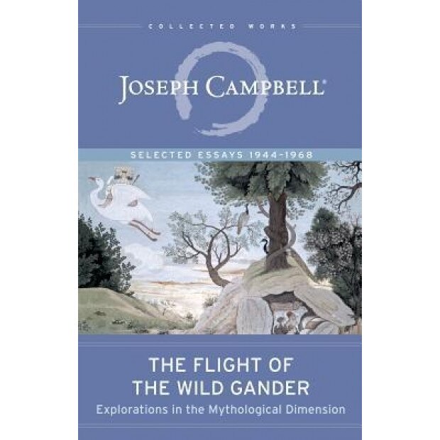 The Flight of the Wild Gander: Explorations in the Mythological Dimension -- Selected Essays 1944-1968, Joseph Campbell (Author)