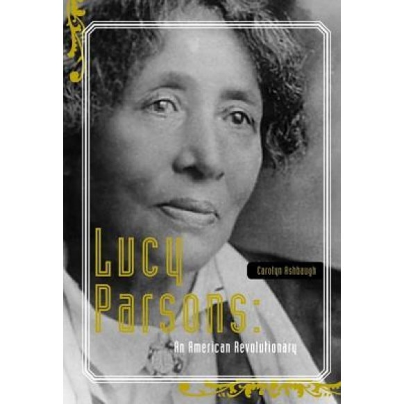 Lucy Parsons: An American Revolutionary, Carolyn Ashbaugh (Author)