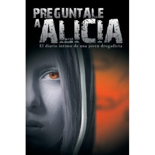 Preguntale a Alicia: El Diario Intimo de Una Joven Drogadicta, Anonimo (Author)