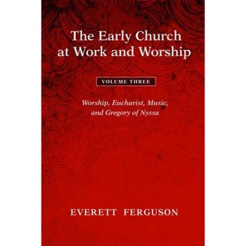 The Early Church at Work and Worship - Volume 3, Everett Ferguson (Author) The Early Church at Work and Worship - Volume 3, Everett Ferguson (Author)