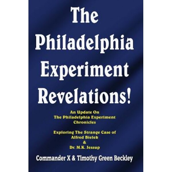 The Philadelphia Experiment Revelations!: An Update on the Philadelphia Experiment Chronicles - Exploring the Strange Case of Alfred Bielek & Dr. M.K., Timothy Green Beckley (Author)