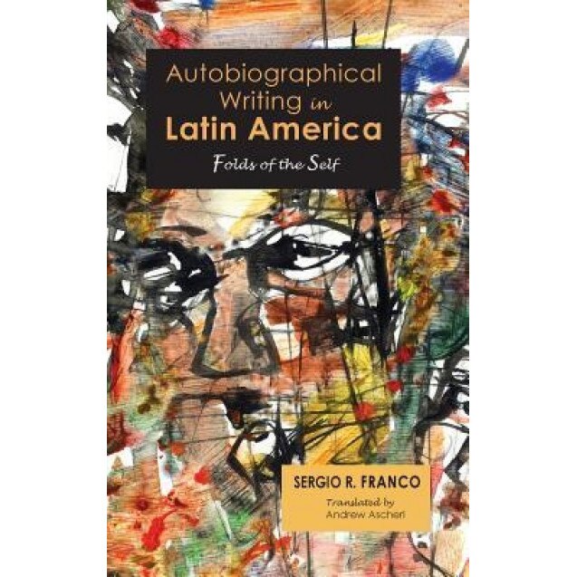Autobiographical Writing in Latin America: Folds of the Self, Sergio R. Franco (Author)