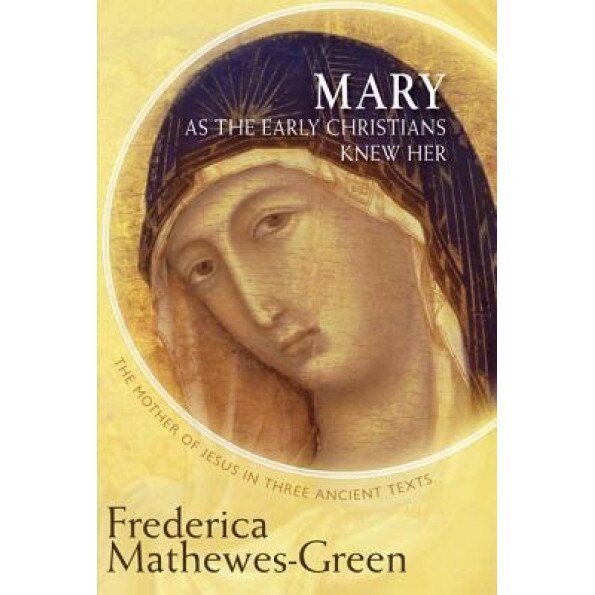 Mary as the Early Christians Knew Her: The Mother of Jesus in Three Ancient Texts, Frederica Mathewes-Green (Author)