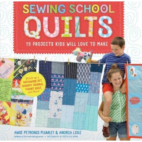 Sewing School Quilts: 18 Projects Kids Will Love to Make, from a Patchwork Pet Bed to a Scrappy Journal and a Selfie Quilt, Amie Petronis Plumley (Author)