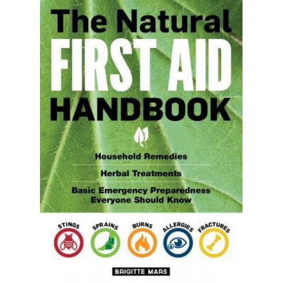 The Natural First Aid Handbook: Household Remedies, Herbal Treatments, and Basic Emergency Preparedness Everyone Should Know, Brigitte Mars (Author)