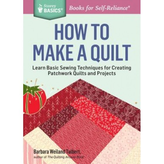 How to Make a Quilt: Learn Basic Sewing Techniques for Creating Patchwork Quilts and Projects, Barbara Weiland Talbert (Author)