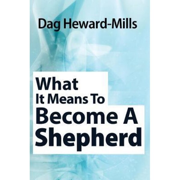 What It Means to Become a Shepherd, Dag Heward-Mills (Author)