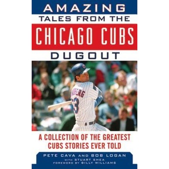 Amazing Tales from the Chicago Cubs Dugout: A Collection of the Greatest Cubs Stories Ever Told, Pete Cava (Author) Amazing Tales from the Chicago Cubs Dugout: A Collection of the Greatest Cubs Stories Ever Told, Pete Cava (Author)