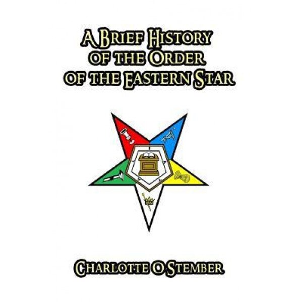 A Brief History of the Order of the Eastern Star, Charlotte O. Stember (Author)