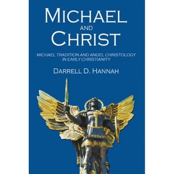 Michael and Christ: Michael Tradition and Angel Christology in Early Christianity, Darrell D. Hannah (Author) Michael and Christ: Michael Tradition and Angel Christology in Early Christianity, Darrell D. Hannah (Author)