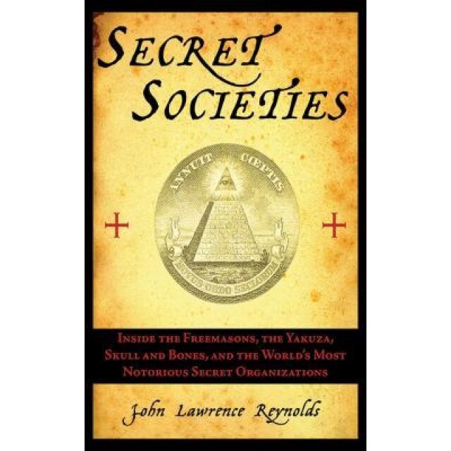 Secret Societies: Inside the Freemasons, the Yakuza, Skull and Bones, and the World's Most Notorious Secret Organizations, John Lawrence Reynolds (Author)