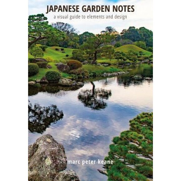 Japanese Garden Notes: A Visual Guide to Elements and Design, Marc Peter Keane (Author)