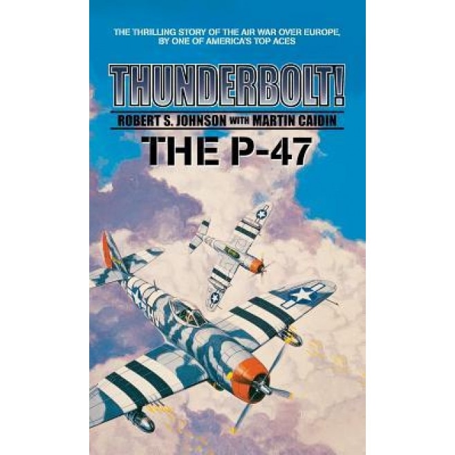 Thunderbolt! the P-47, Martin Caiden (Author)