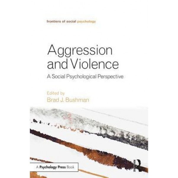 Aggression and Violence: A Social Psychological Perspective, Brad J. Bushman (Editor)